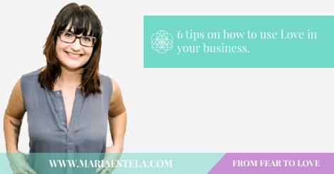 6 tips to use love in your business, Mariaestela, Spiritual Business Coach, A Course in Miracles, ACIM