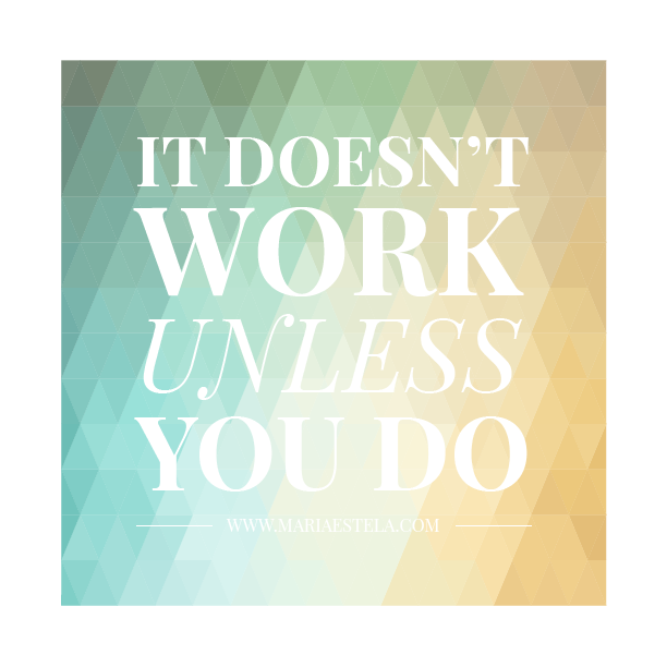 It doesn't work unless you do, Mariaestela, Coach, transformation, From fear to love