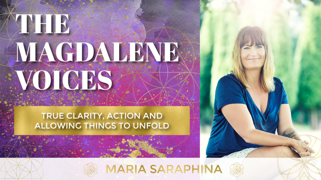 The Magdalene Voices, True Clarity Action & Allowing Things To Unfold, Spiritual Business Coach, EAM® Mentor, Maria Saraphina