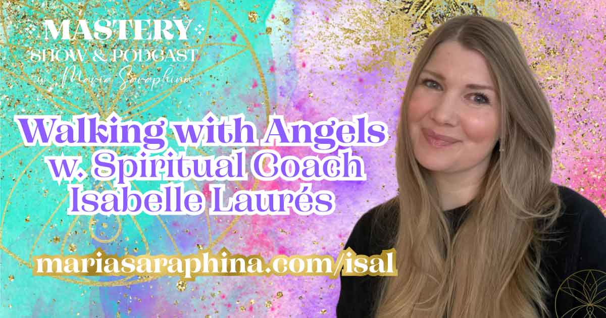 MASTERY Show & Podcast, Isabelle Laures, Teacher, Spiritual Business Coach, Maria Saraphina