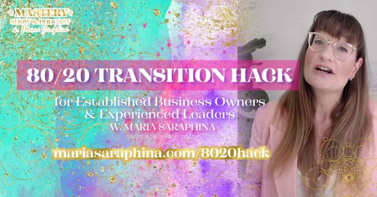 MASTERY Show & Podcast, 80/20 Transition Hack, Spiritual Business Coach, Maria Saraphina